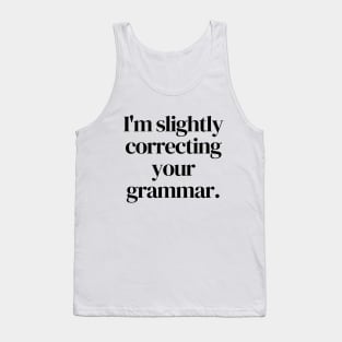 I'm slightly correcting your grammar Tank Top